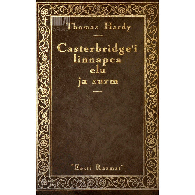 Thomas Hardy - Casterbridge'i linnapea elu ja surm. Lugu ühest kindlameelsest mehest