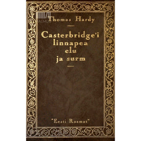 Thomas Hardy Casterbridge'i linnapea elu ja surm. Lugu ühest kindlameelsest mehest