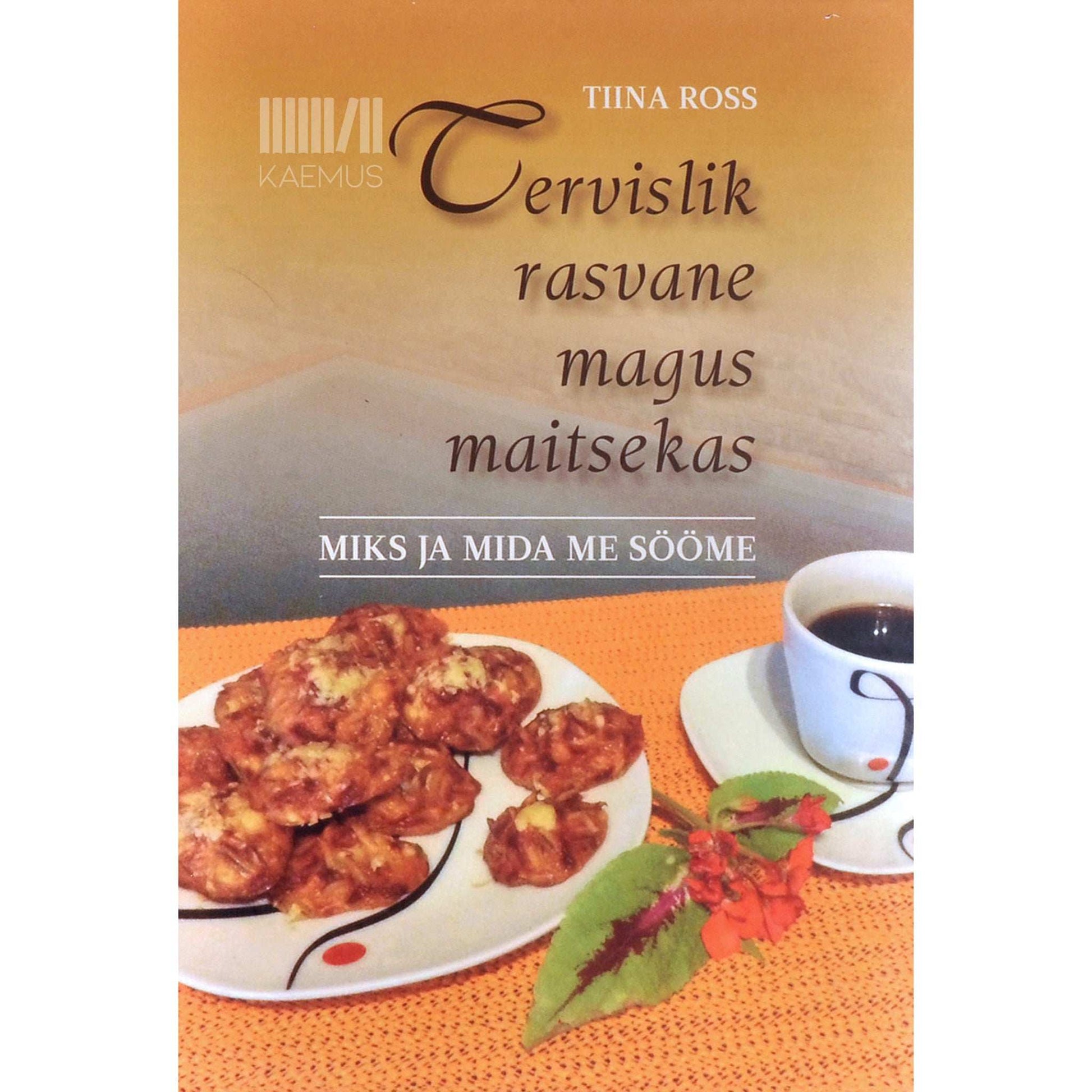 Tiina Ross - Tervislik rasvane magus maitsekas. Miks ja mida me sööme