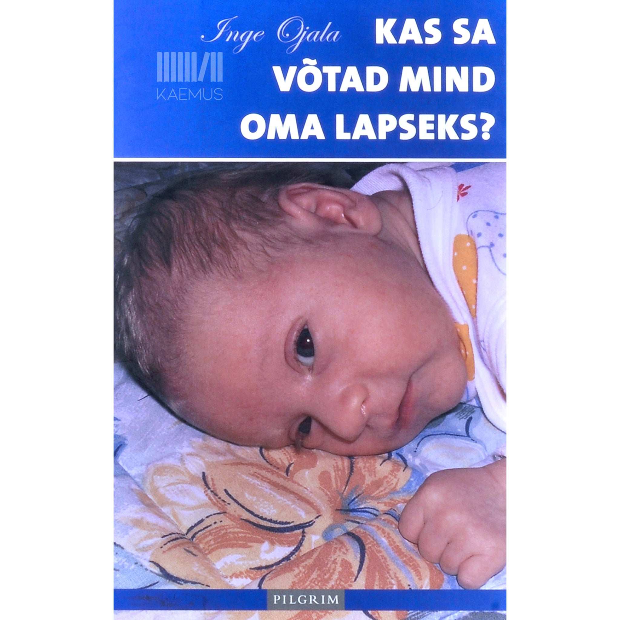 Inge Ojala Kas sa võtad mind oma lapseks?