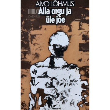 Aivo Lõhmus - Alla orgu ja üle jõe. Romaan aastast 1984