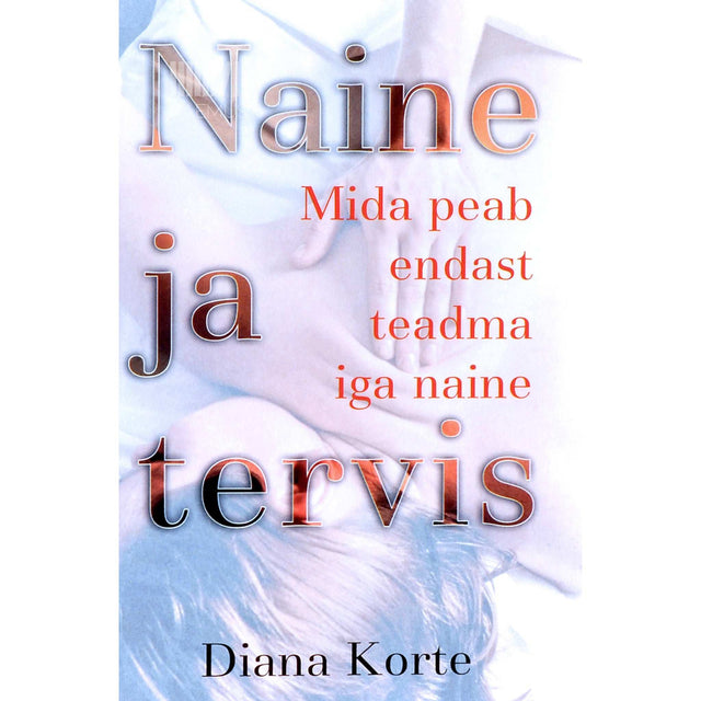 Diana Korte - Naine ja tervis. Mida peab teadma endast iga naine