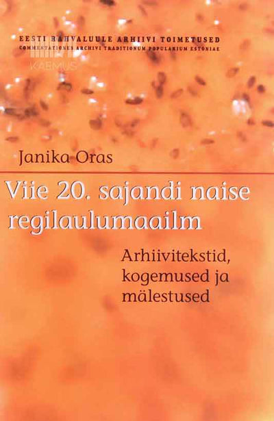 Viie 20. sajandi naise regilaulumaailm. Arhiivitekstid, kogemused ja mälestused - Kaemus