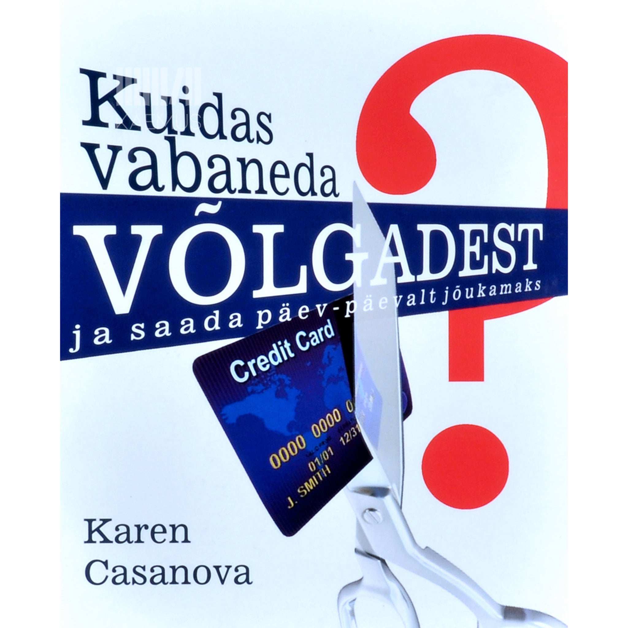 Karen Casanova Kuidas vabaneda võlgadest. Ja saada päev-päevalt jõukamaks