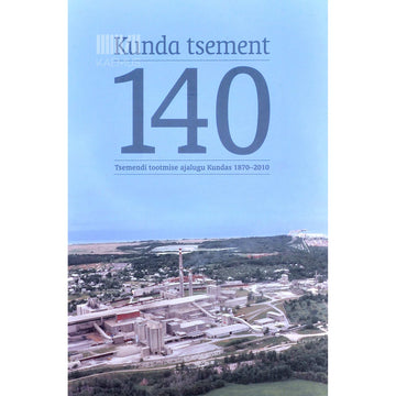 Paavo Kangur, Tiiu Raju, Uno Trumm - Kunda tsement - 140. Tsemendi tootmise ajalugu Kundas 1870-2010